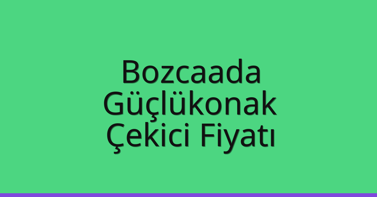 Bozcaada – Güçlükonak Çekici Fiyatı Bozcaada – Güçlükonak Çekici Fiyatı