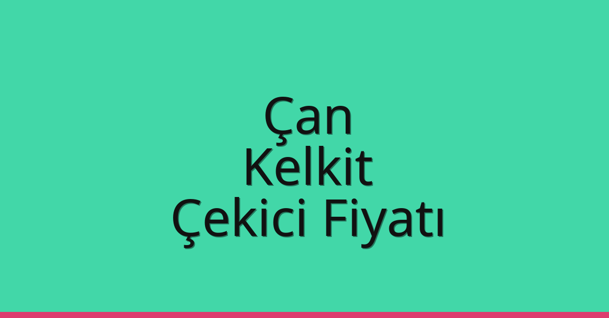 Çan – Kelkit Çekici Fiyatı