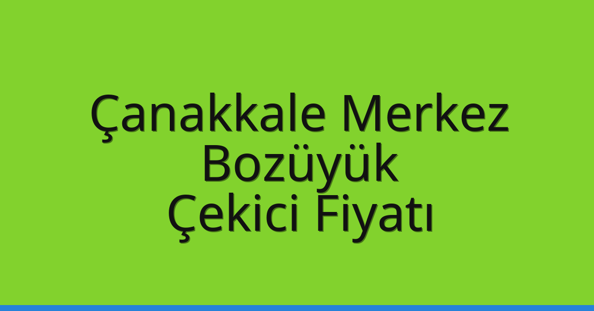 Çanakkale Merkez – Bozüyük Çekici Fiyatı