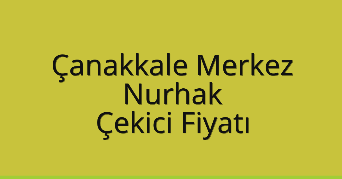 Çanakkale Merkez – Nurhak Çekici Fiyatı