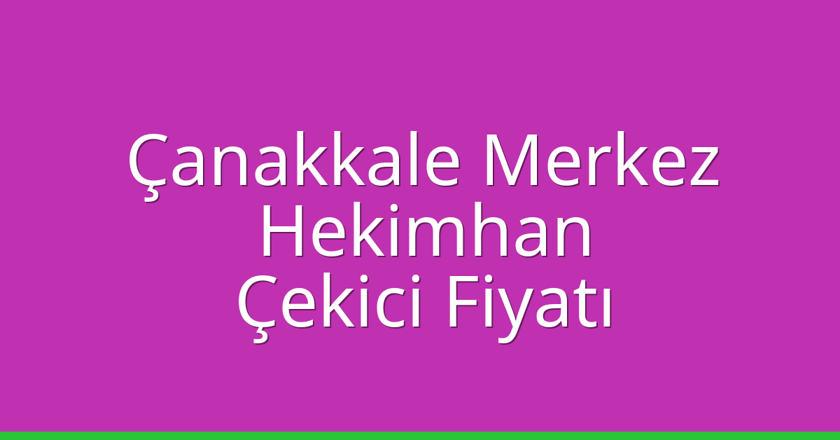 Çanakkale Merkez – Hekimhan Çekici Fiyatı Çanakkale Merkez – Hekimhan Çekici Fiyatı