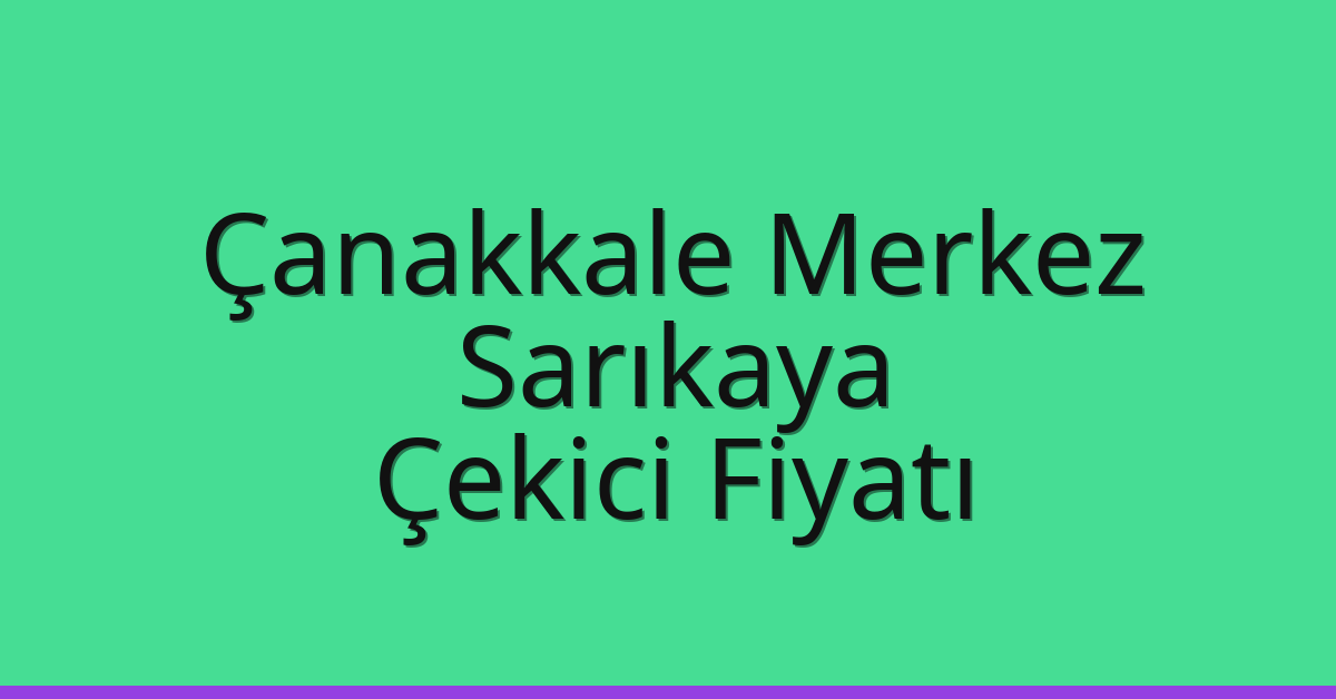 Çanakkale Merkez – Sarıkaya Çekici Fiyatı