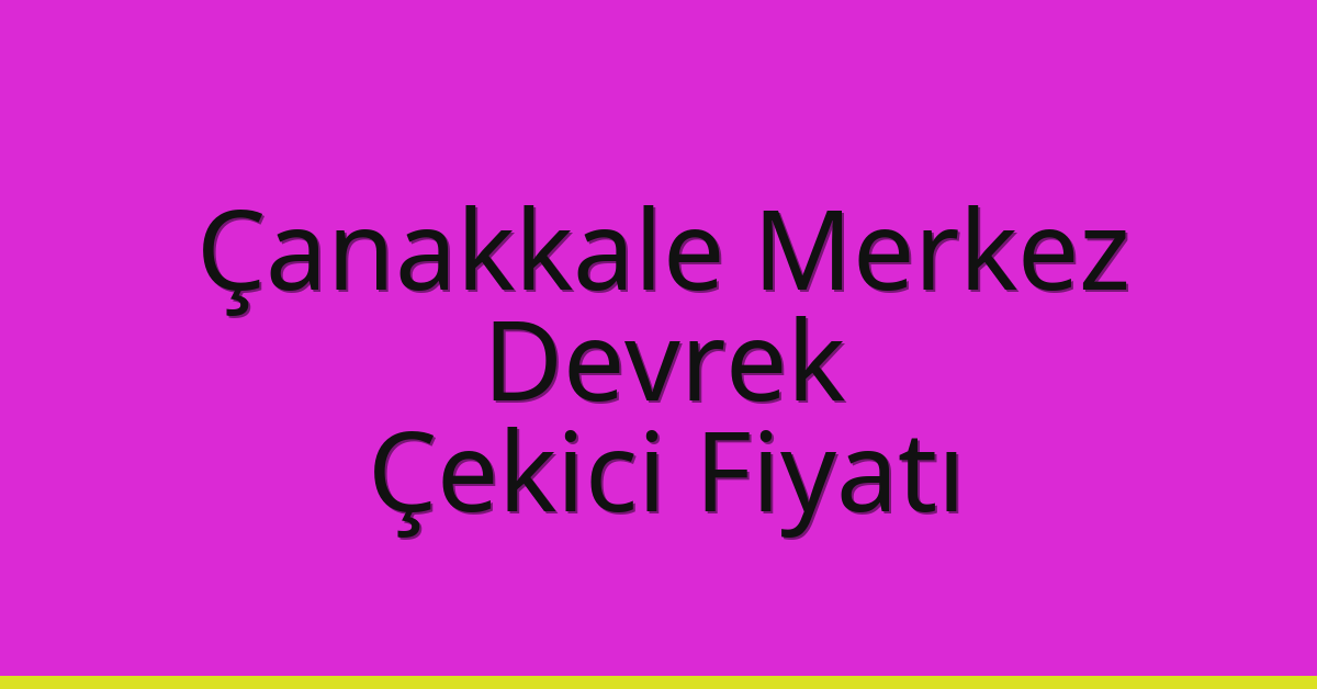 Çanakkale Merkez – Devrek Çekici Fiyatı Çanakkale Merkez – Devrek Çekici Fiyatı