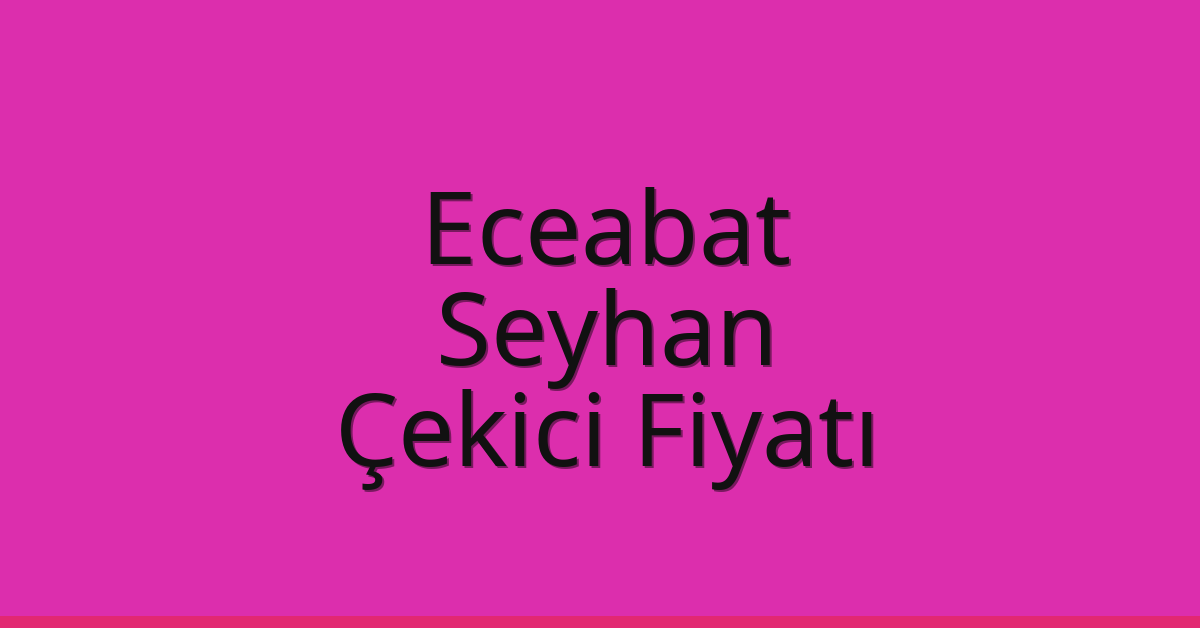 Eceabat – Seyhan Çekici Fiyatı