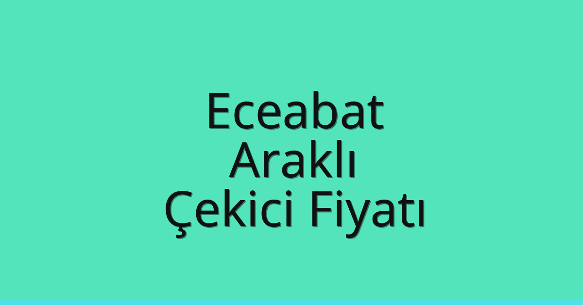 Eceabat – Araklı Çekici Fiyatı Eceabat – Araklı Çekici Fiyatı
