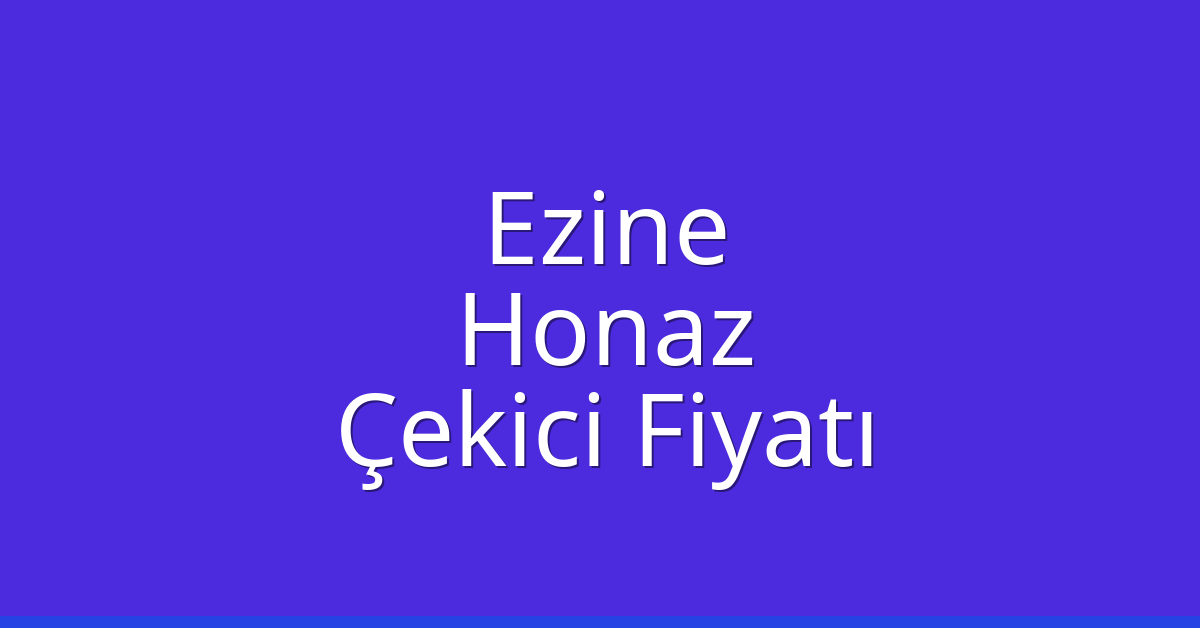Ezine – Honaz Çekici Fiyatı Ezine – Honaz Çekici Fiyatı