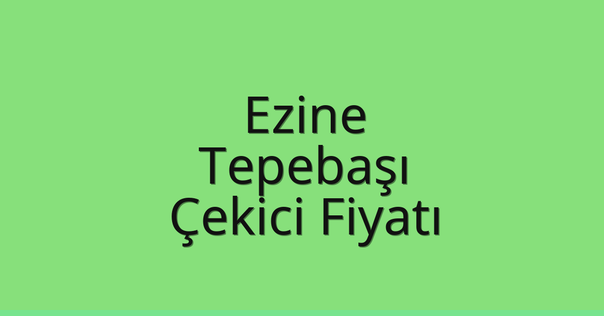Ezine – Tepebaşı Çekici Fiyatı Ezine – Tepebaşı Çekici Fiyatı