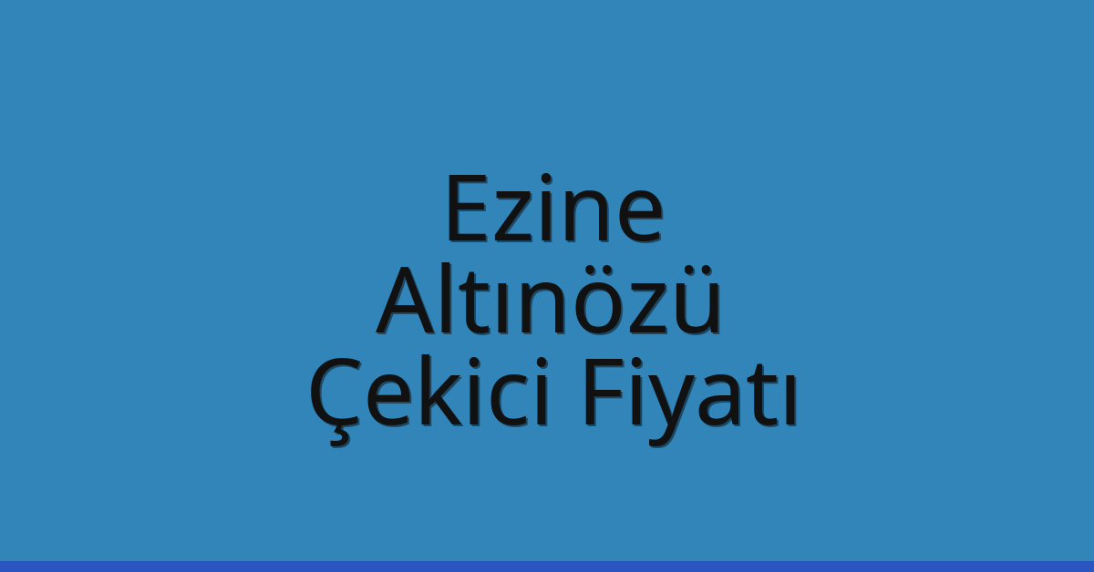 Ezine – Altınözü Çekici Fiyatı
