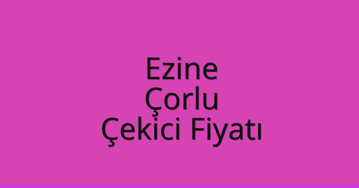 Ezine – Çorlu Çekici Fiyatı Ezine – Çorlu Çekici Fiyatı