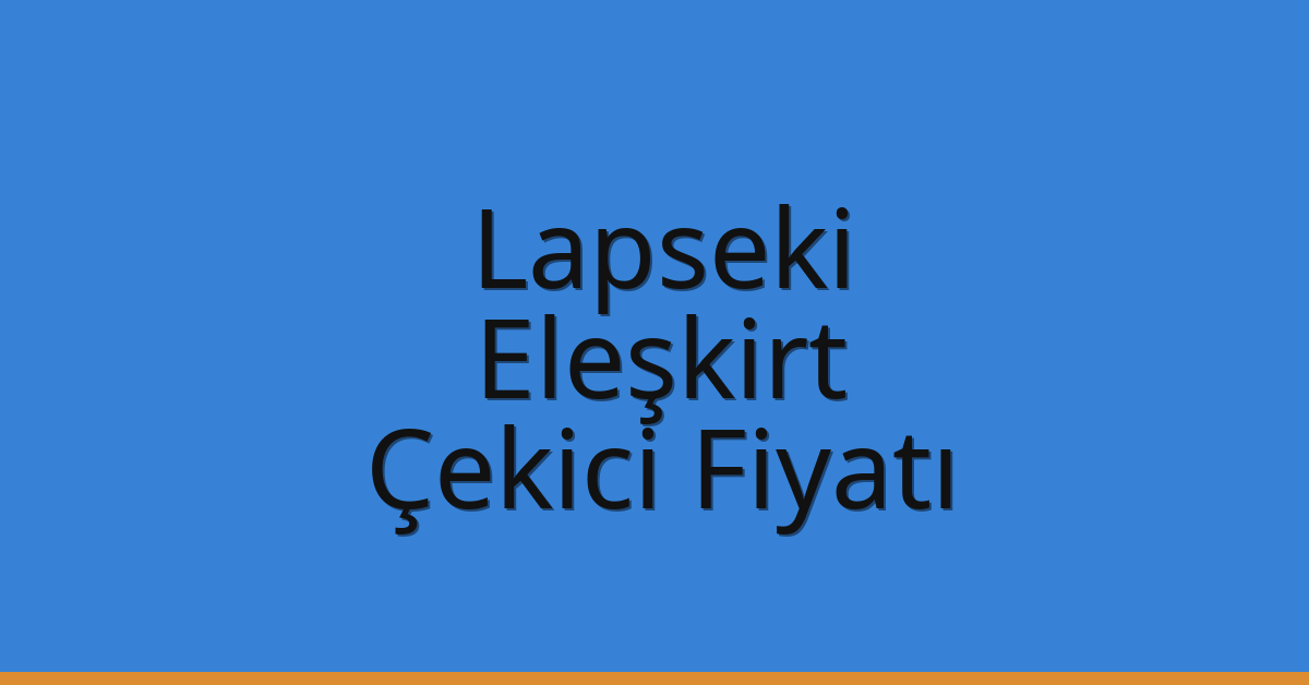 Lapseki – Eleşkirt Çekici Fiyatı