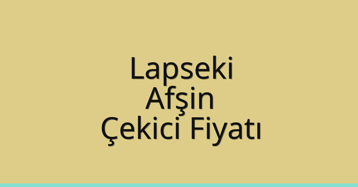 Lapseki – Afşin Çekici Fiyatı Lapseki – Afşin Çekici Fiyatı