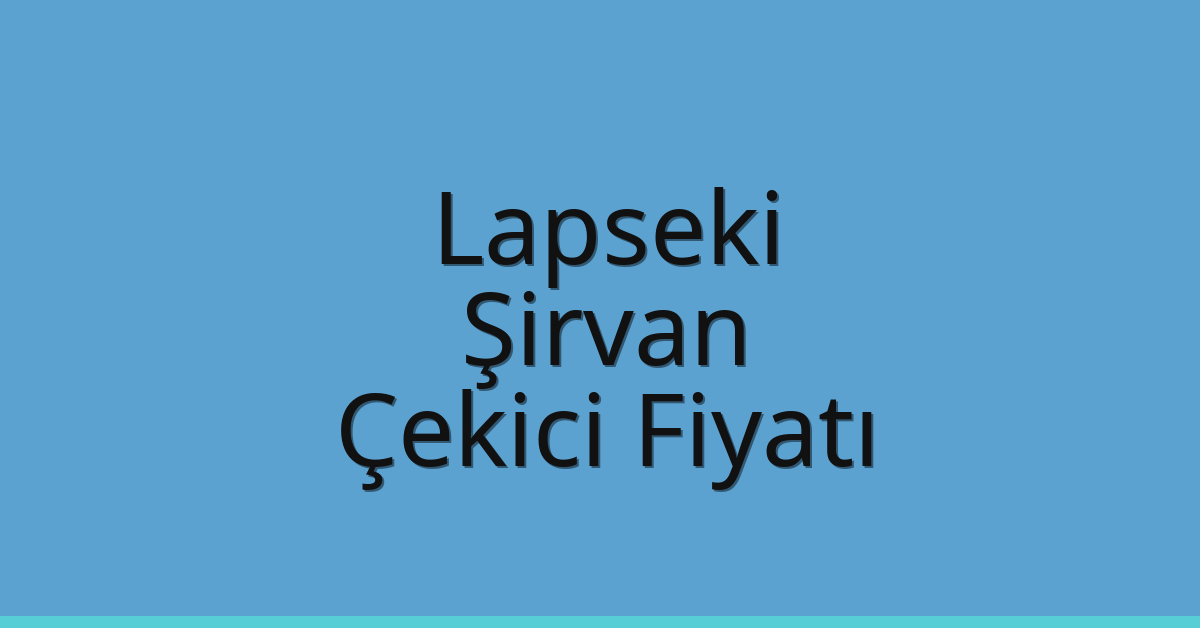 Lapseki – Şirvan Çekici Fiyatı Lapseki – Şirvan Çekici Fiyatı