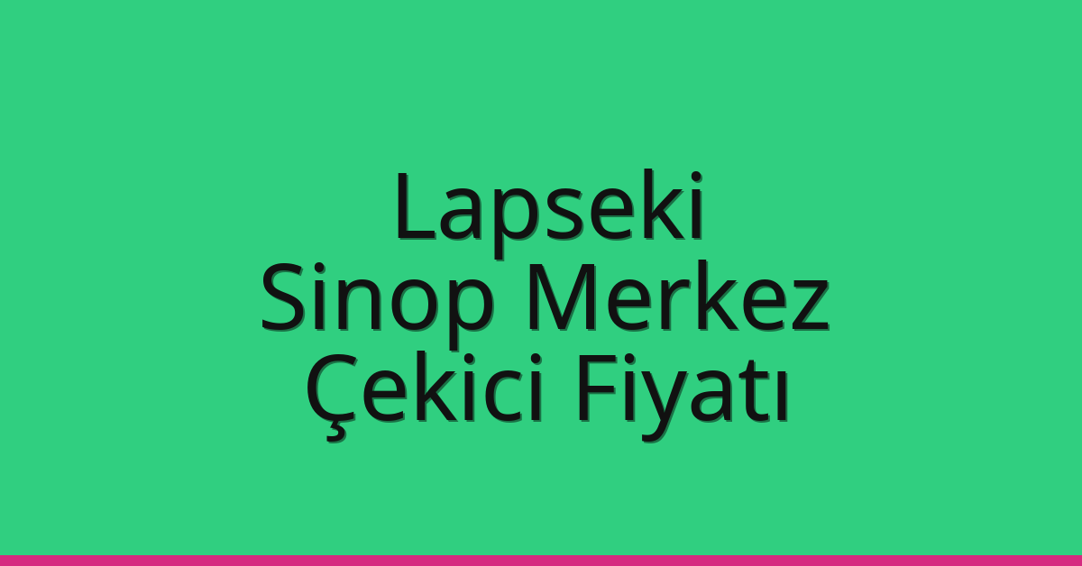 Lapseki – Sinop Merkez Çekici Fiyatı Lapseki – Sinop Merkez Çekici Fiyatı