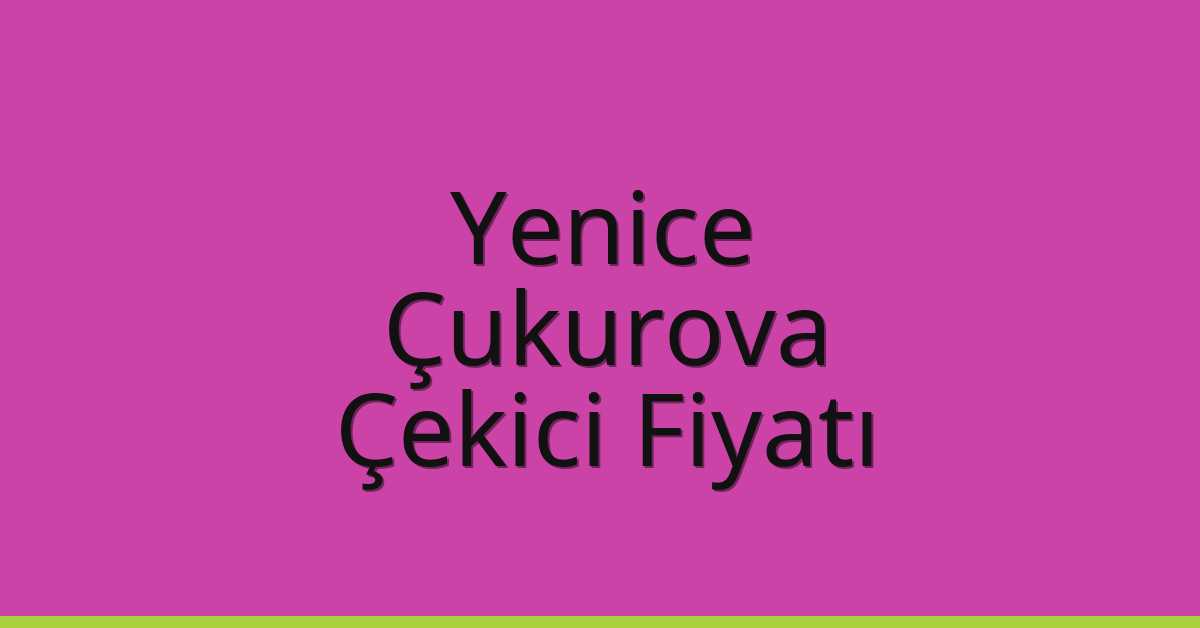 Yenice – Çukurova Çekici Fiyatı Yenice – Çukurova Çekici Fiyatı