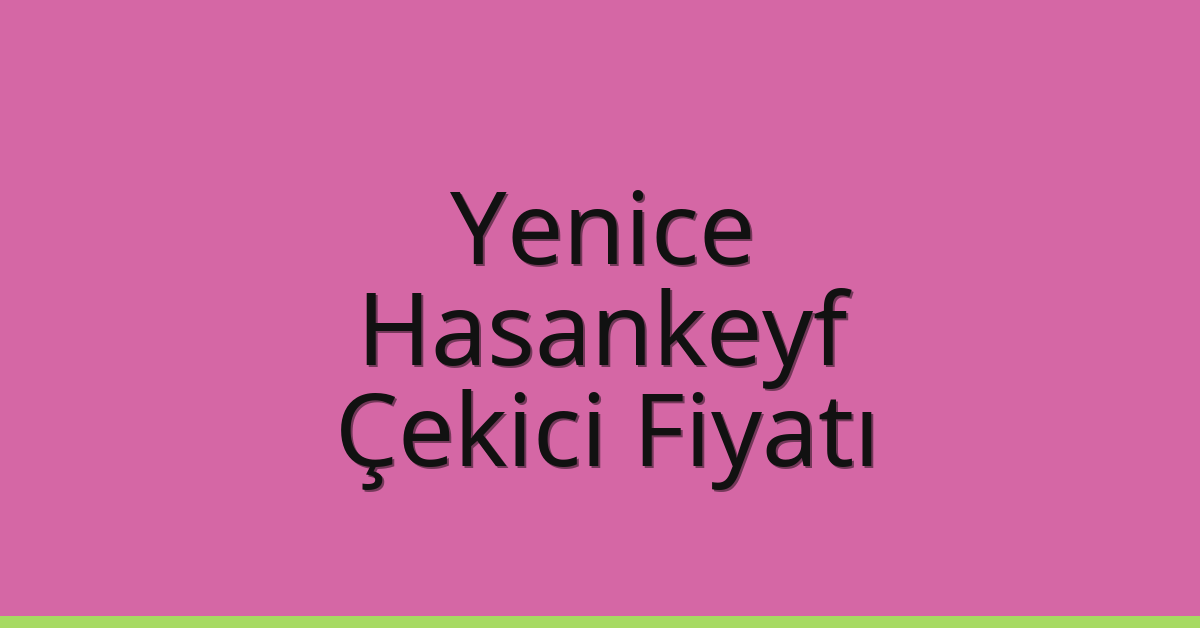 Yenice – Hasankeyf Çekici Fiyatı Yenice – Hasankeyf Çekici Fiyatı