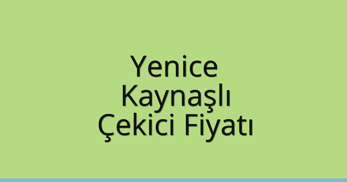 Yenice – Kaynaşlı Çekici Fiyatı
