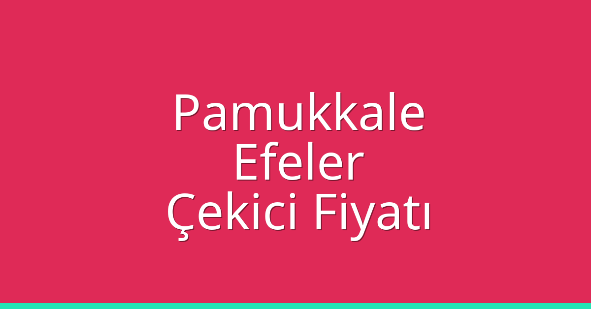 Pamukkale – Efeler Çekici Fiyatı