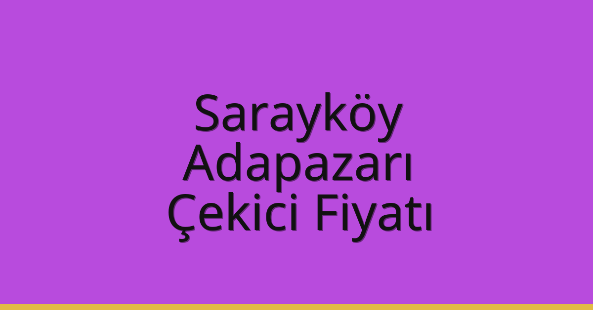 Sarayköy – Adapazarı Çekici Fiyatı Sarayköy – Adapazarı Çekici Fiyatı
