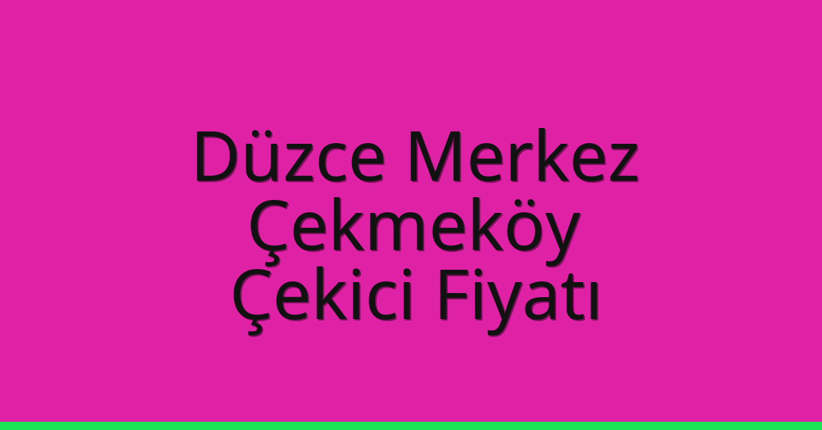 Düzce Merkez – Çekmeköy Çekici Fiyatı Düzce Merkez – Çekmeköy Çekici Fiyatı