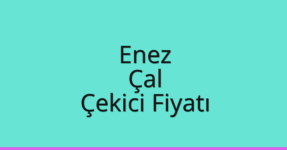 Enez – Çal Çekici Fiyatı