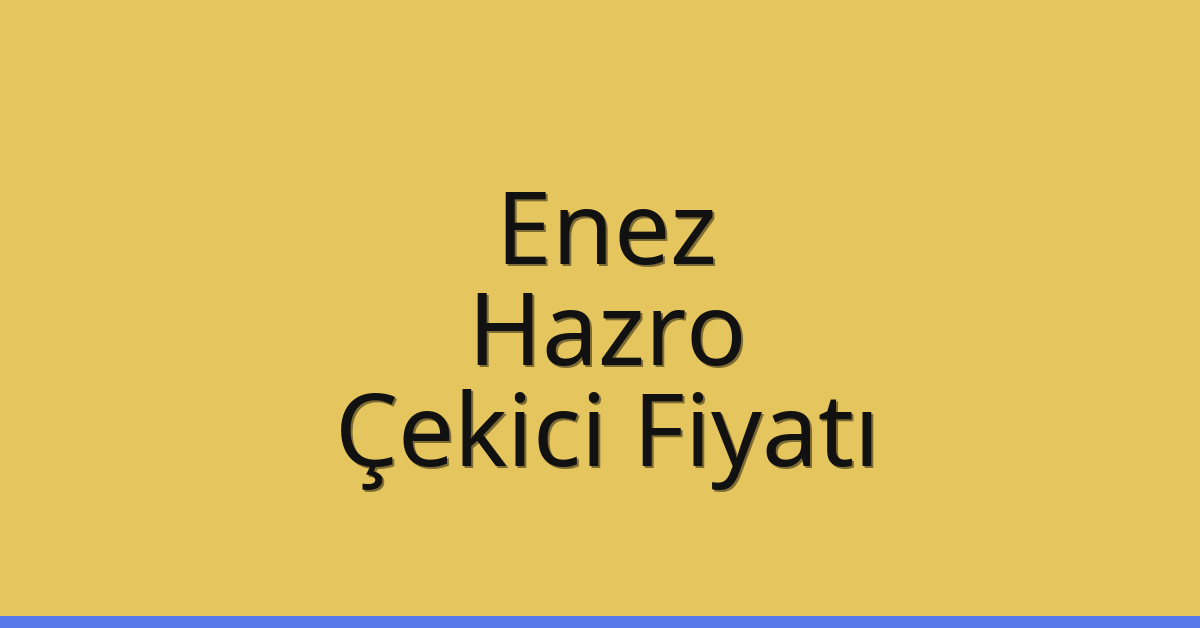Enez – Hazro Çekici Fiyatı Enez – Hazro Çekici Fiyatı