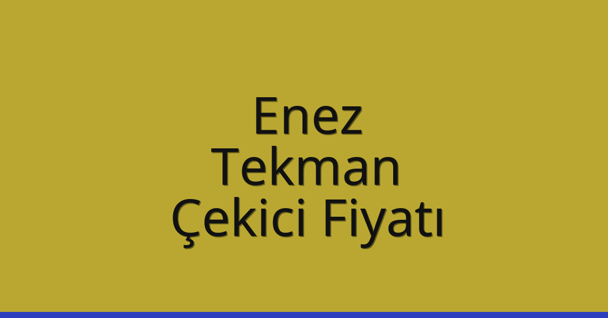 Enez – Tekman Çekici Fiyatı Enez – Tekman Çekici Fiyatı