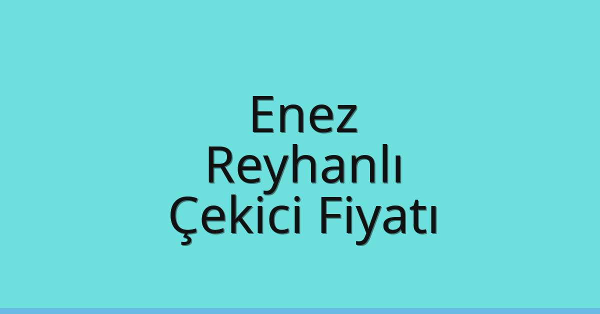Enez – Reyhanlı Çekici Fiyatı Enez – Reyhanlı Çekici Fiyatı
