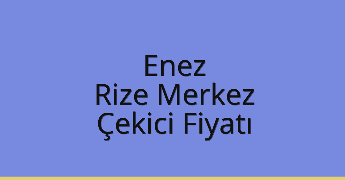 Enez – Rize Merkez Çekici Fiyatı Enez – Rize Merkez Çekici Fiyatı