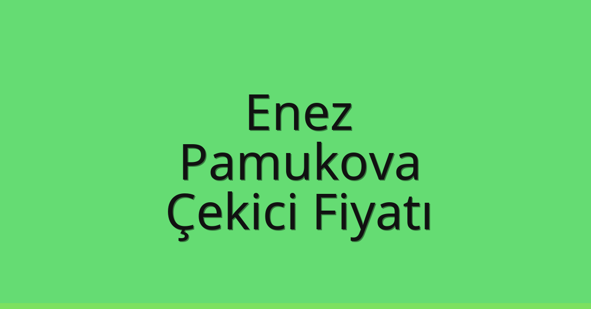 Enez – Pamukova Çekici Fiyatı Enez – Pamukova Çekici Fiyatı