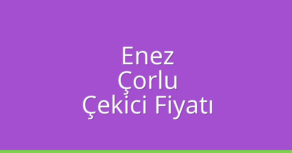 Enez – Çorlu Çekici Fiyatı Enez – Çorlu Çekici Fiyatı