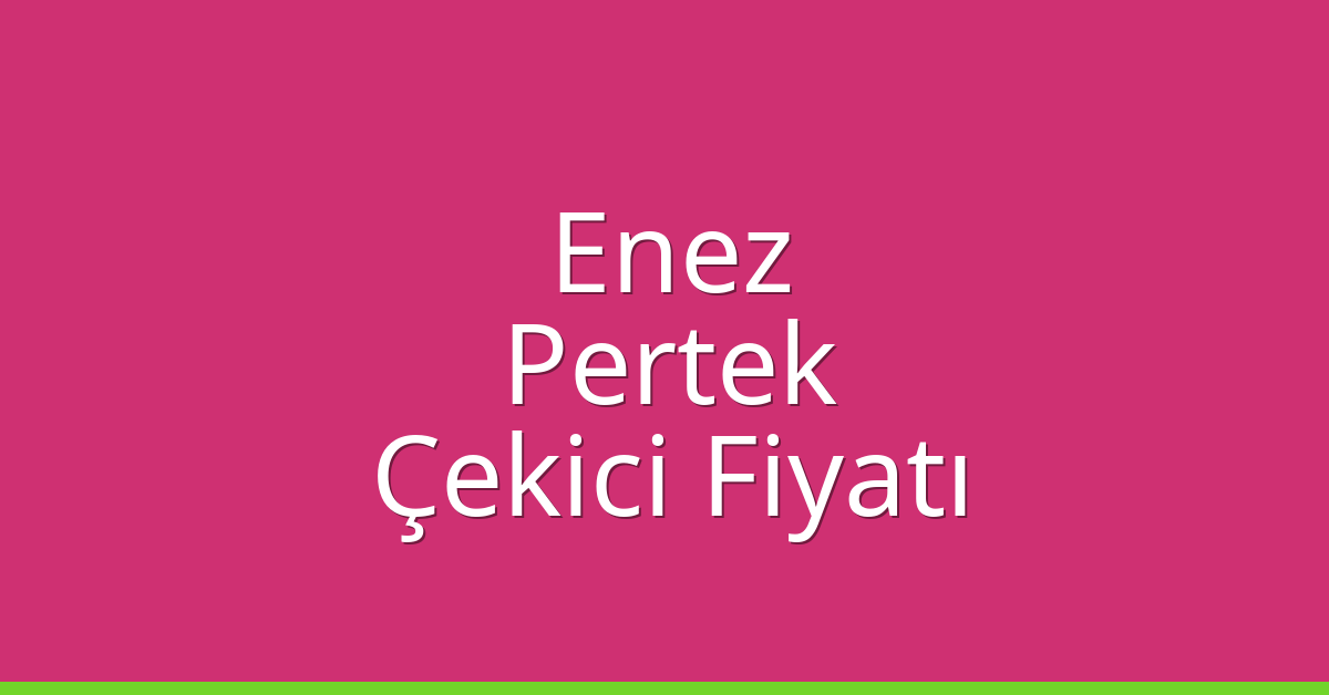 Enez – Pertek Çekici Fiyatı