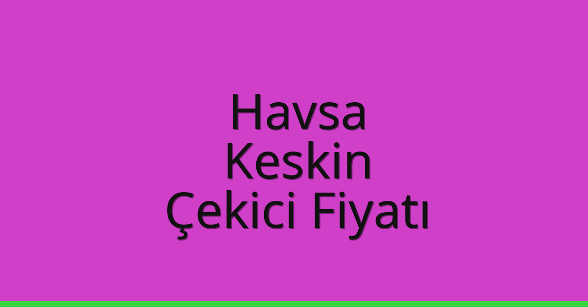 Havsa – Keskin Çekici Fiyatı