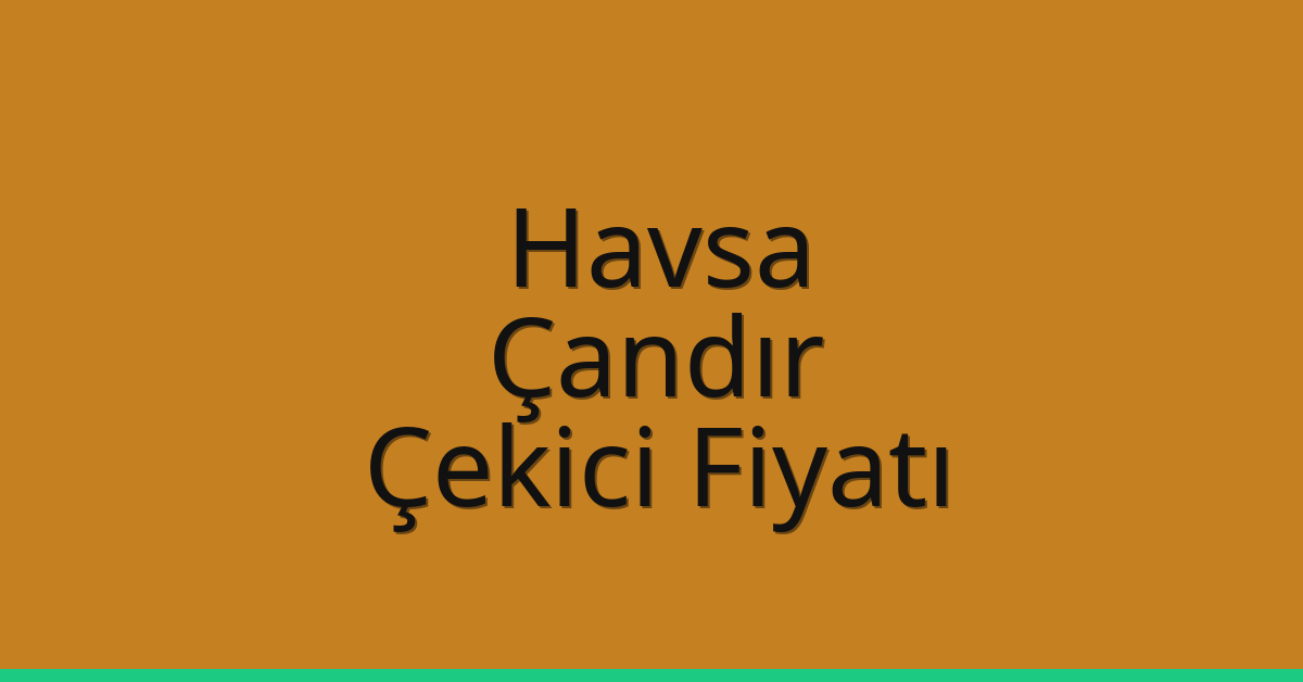 Havsa – Çandır Çekici Fiyatı