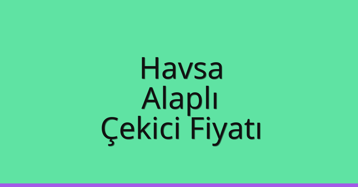 Havsa – Alaplı Çekici Fiyatı Havsa – Alaplı Çekici Fiyatı