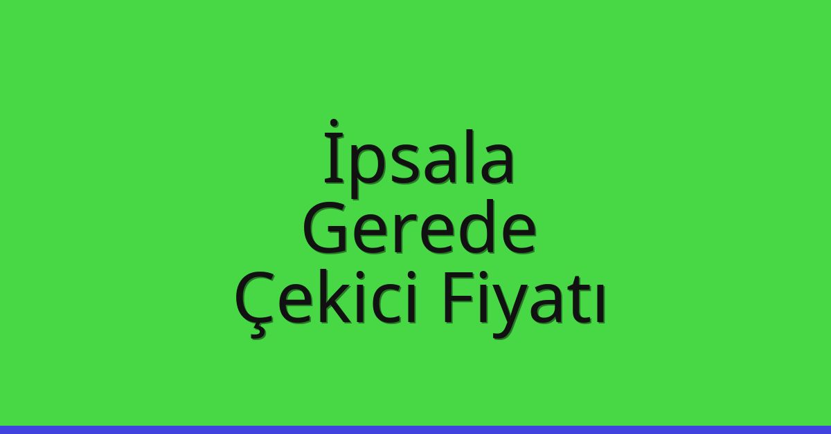 İpsala – Gerede Çekici Fiyatı İpsala – Gerede Çekici Fiyatı
