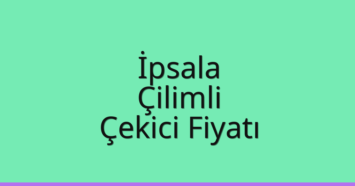 İpsala – Çilimli Çekici Fiyatı