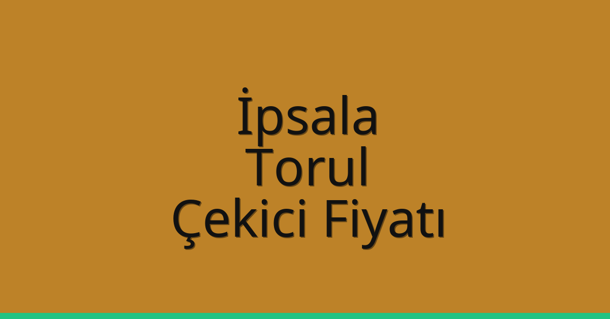 İpsala – Torul Çekici Fiyatı İpsala – Torul Çekici Fiyatı