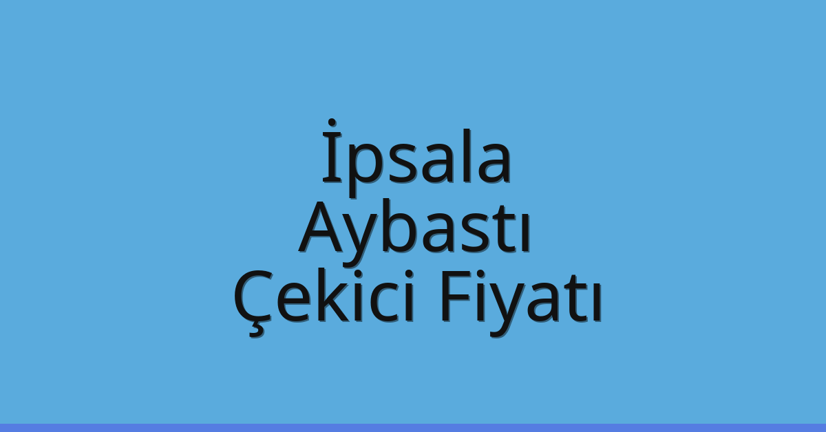 İpsala – Aybastı Çekici Fiyatı