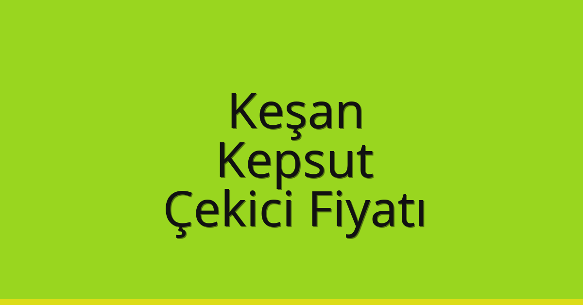 Keşan – Kepsut Çekici Fiyatı
