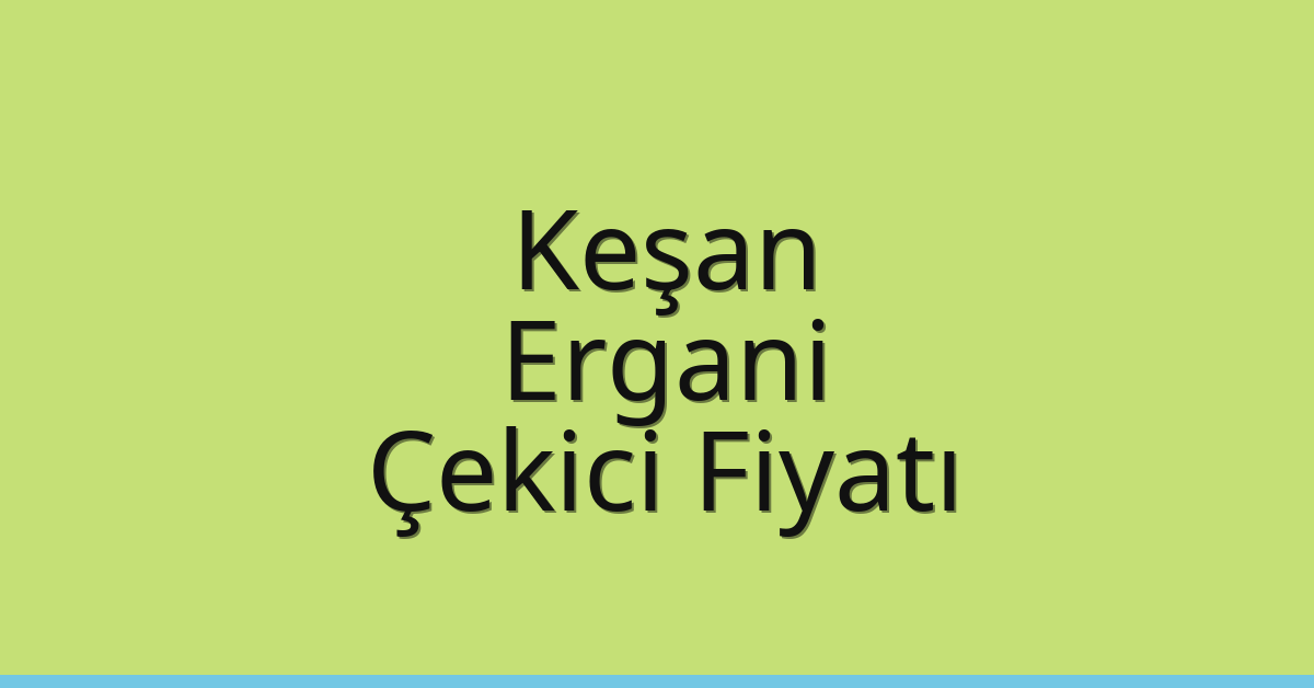 Keşan – Ergani Çekici Fiyatı
