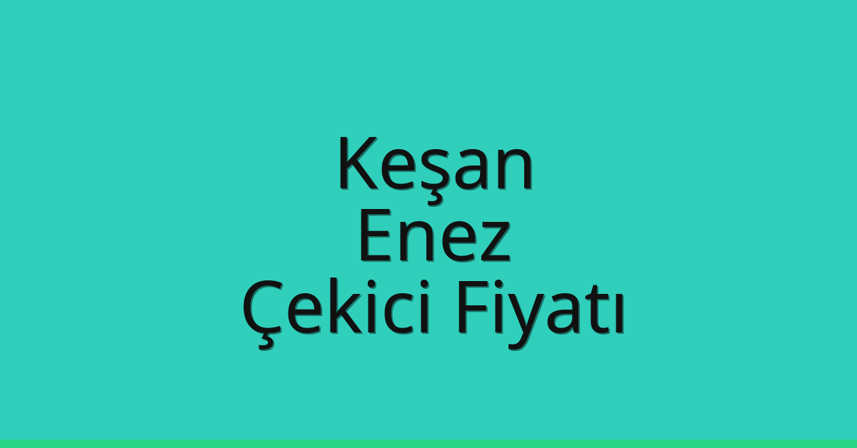 Keşan – Enez Çekici Fiyatı