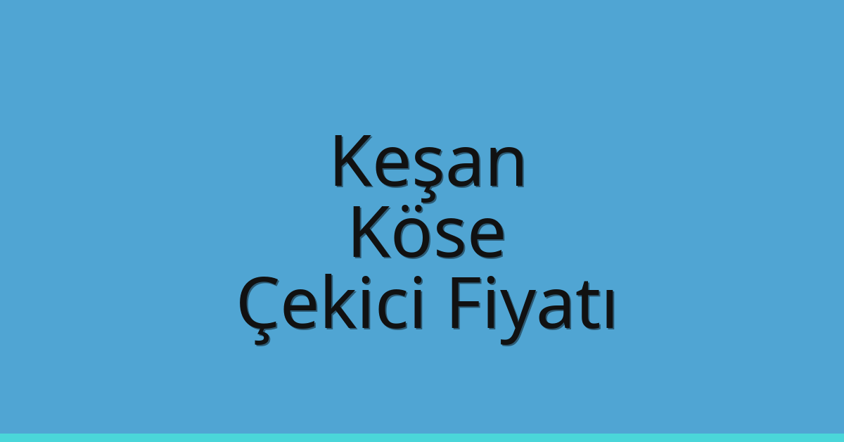 Keşan – Köse Çekici Fiyatı Keşan – Köse Çekici Fiyatı