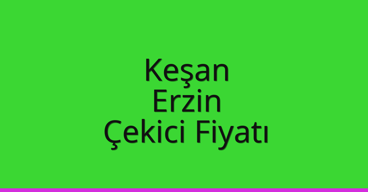Keşan – Erzin Çekici Fiyatı Keşan – Erzin Çekici Fiyatı