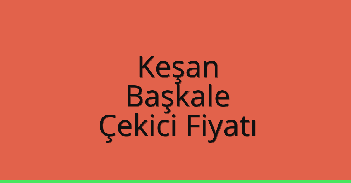 Keşan – Başkale Çekici Fiyatı Keşan – Başkale Çekici Fiyatı
