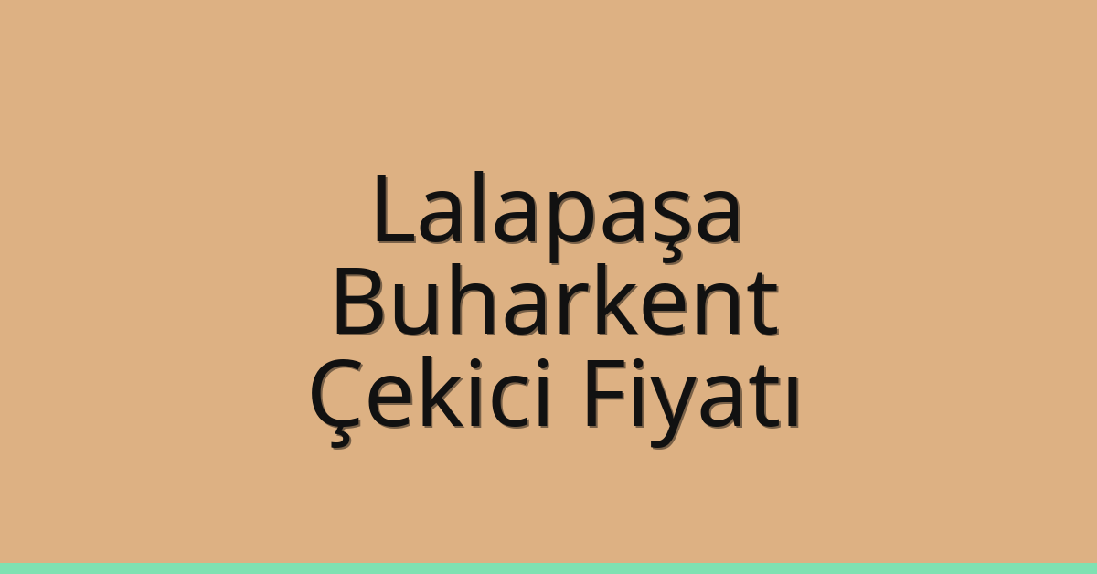 Lalapaşa – Buharkent Çekici Fiyatı