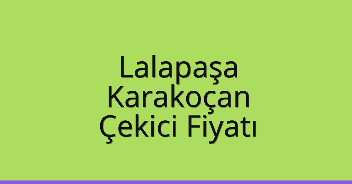 Lalapaşa – Karakoçan Çekici Fiyatı