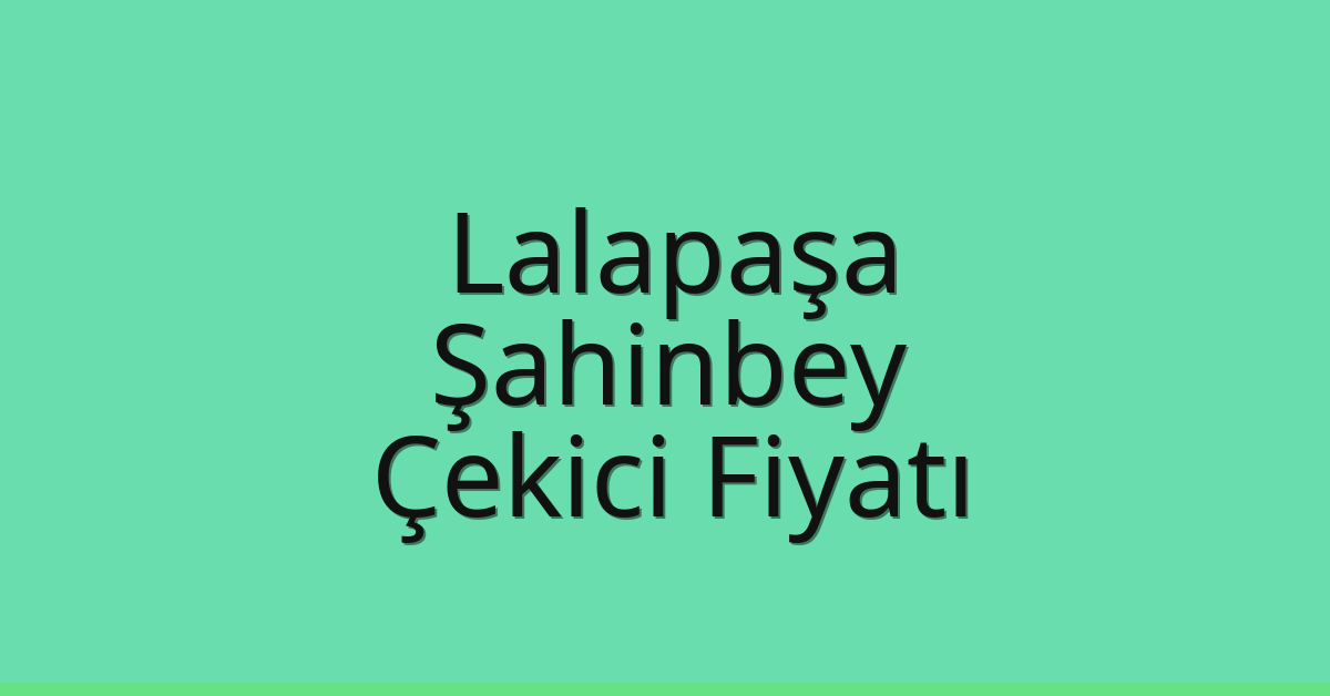 Lalapaşa – Şahinbey Çekici Fiyatı Lalapaşa – Şahinbey Çekici Fiyatı