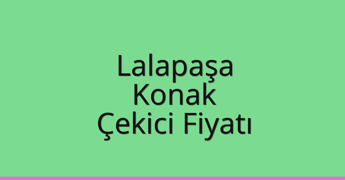 Lalapaşa – Konak Çekici Fiyatı Lalapaşa – Konak Çekici Fiyatı