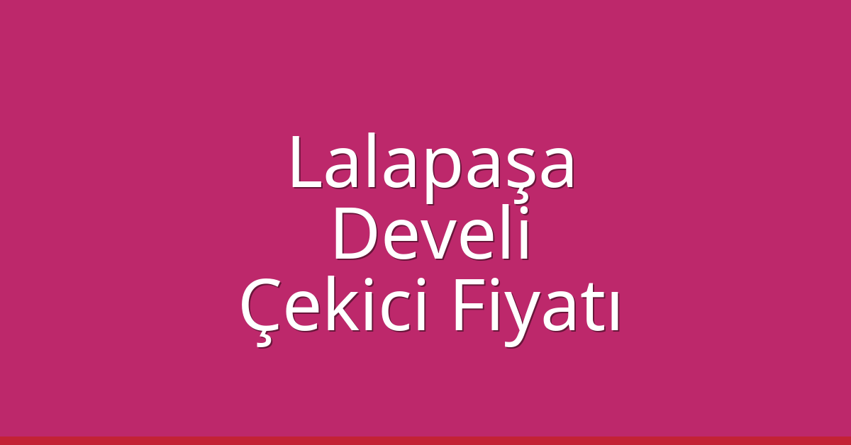 Lalapaşa – Develi Çekici Fiyatı