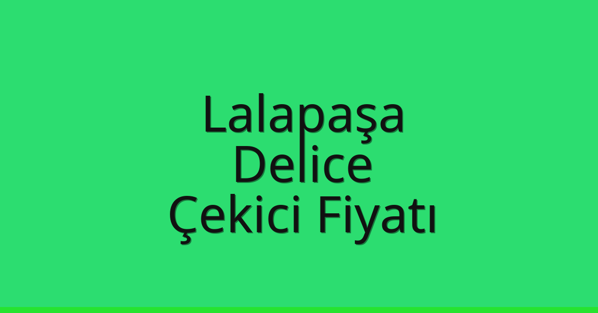 Lalapaşa – Delice Çekici Fiyatı Lalapaşa – Delice Çekici Fiyatı